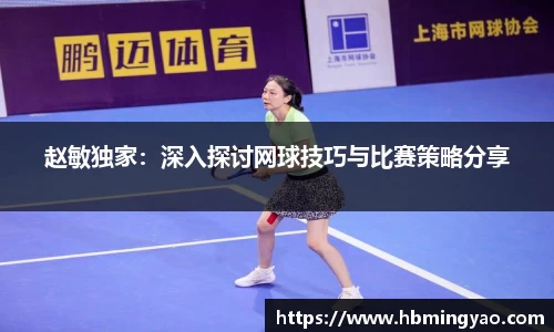 赵敏独家：深入探讨网球技巧与比赛策略分享