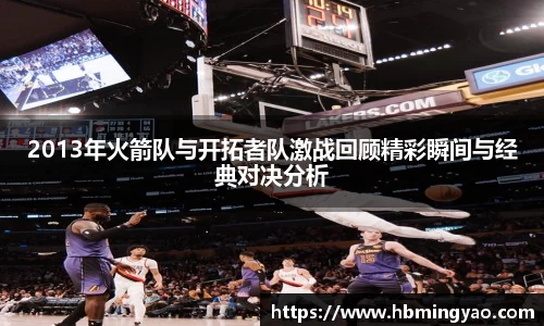 2013年火箭队与开拓者队激战回顾精彩瞬间与经典对决分析
